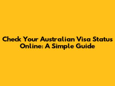 Check Your Australian Visa Status Online: A Simple Guide