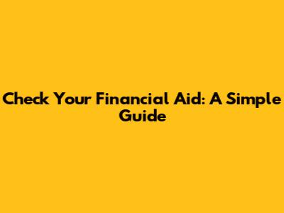 Check Your Financial Aid: A Simple Guide