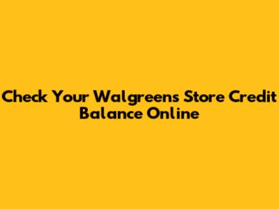 Check Your Walgreens Store Credit Balance Online