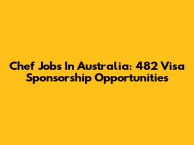 Chef Jobs In Australia: 482 Visa Sponsorship Opportunities