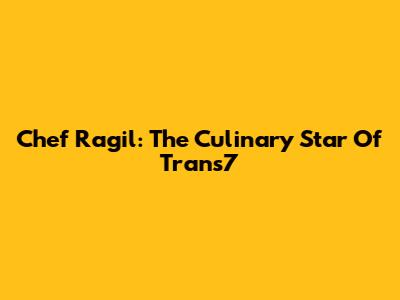 Chef Ragil: The Culinary Star Of Trans7