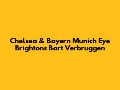 Chelsea & Bayern Munich Eye Brighton's Bart Verbruggen