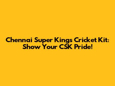 Chennai Super Kings Cricket Kit: Show Your CSK Pride!