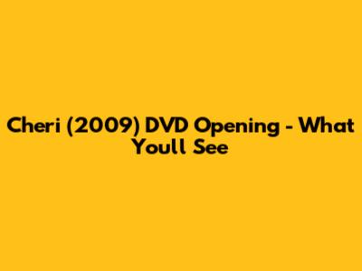 Cheri (2009) DVD Opening - What You'll See