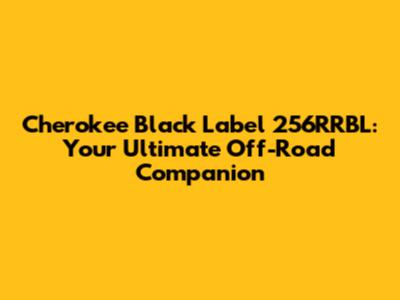 Cherokee Black Label 256RRBL: Your Ultimate Off-Road Companion
