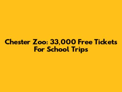 Chester Zoo: 33,000 Free Tickets For School Trips