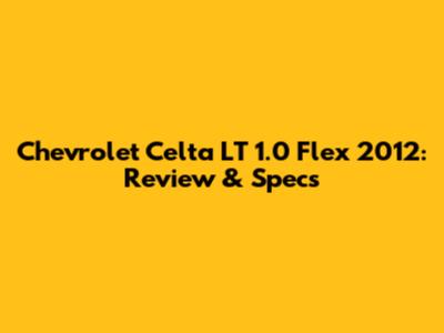 Chevrolet Celta LT 1.0 Flex 2012: Review & Specs