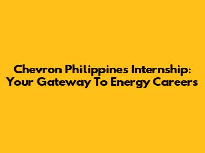 Chevron Philippines Internship: Your Gateway To Energy Careers