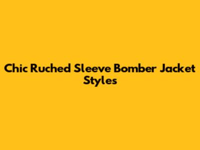 Chic Ruched Sleeve Bomber Jacket Styles