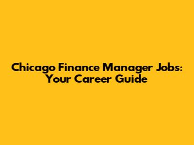 Chicago Finance Manager Jobs: Your Career Guide
