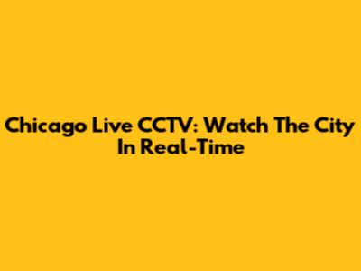 Chicago Live CCTV: Watch The City In Real-Time