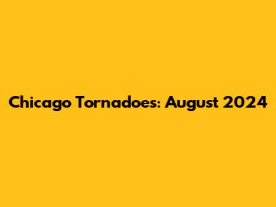 Chicago Tornadoes: August 2024