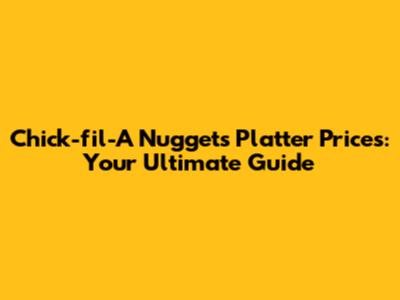 Chick-fil-A Nuggets Platter Prices: Your Ultimate Guide