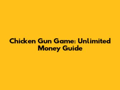 Chicken Gun Game: Unlimited Money Guide