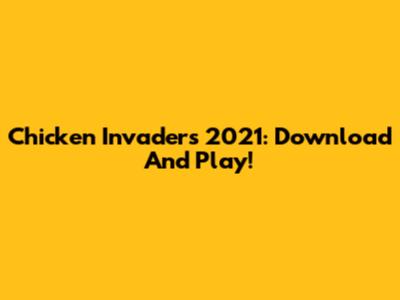 Chicken Invaders 2021: Download And Play!