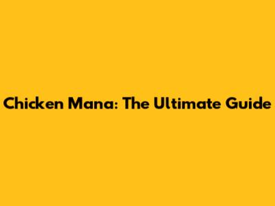 Chicken Mana: The Ultimate Guide