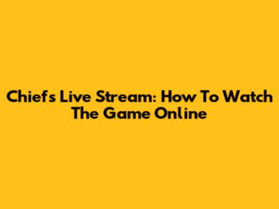 Chiefs Live Stream: How To Watch The Game Online