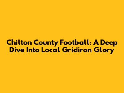 Chilton County Football: A Deep Dive Into Local Gridiron Glory
