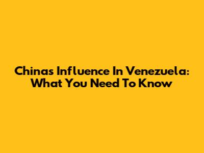 China's Influence In Venezuela: What You Need To Know