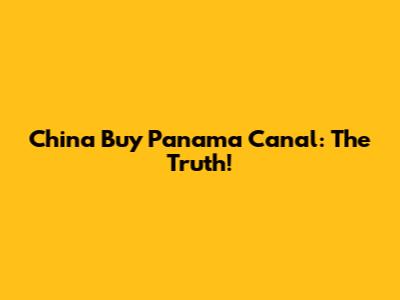 China Buy Panama Canal: The Truth!