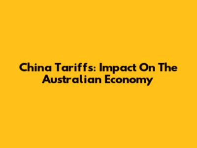 China Tariffs: Impact On The Australian Economy