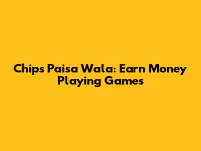 Chips Paisa Wala: Earn Money Playing Games