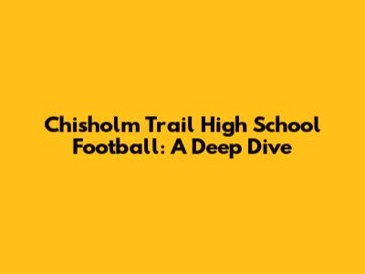 Chisholm Trail High School Football: A Deep Dive