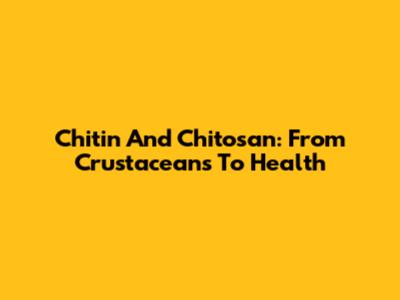 Chitin And Chitosan: From Crustaceans To Health