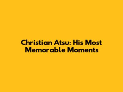 Christian Atsu: His Most Memorable Moments