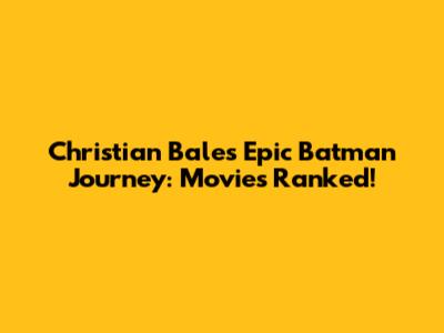 Christian Bale's Epic Batman Journey: Movies Ranked!