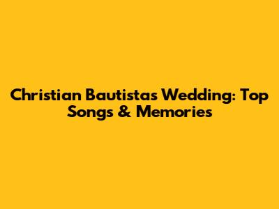 Christian Bautista's Wedding: Top Songs & Memories