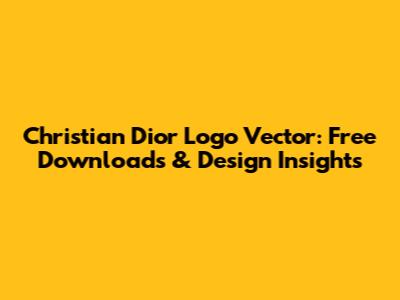 Christian Dior Logo Vector: Free Downloads & Design Insights