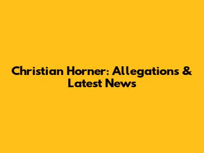Christian Horner: Allegations & Latest News