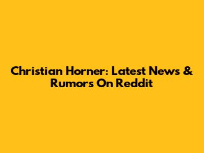 Christian Horner: Latest News & Rumors On Reddit
