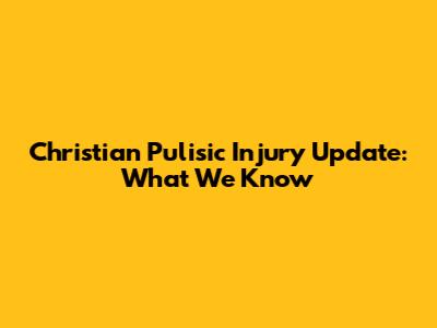 Christian Pulisic Injury Update: What We Know