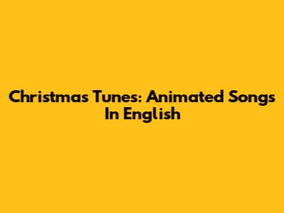 Christmas Tunes: Animated Songs In English