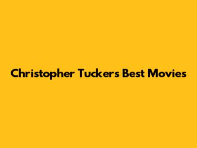 Christopher Tucker's Best Movies