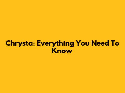 Chrysta: Everything You Need To Know