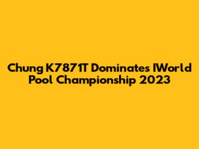 Chung K7871T Dominates IWorld Pool Championship 2023