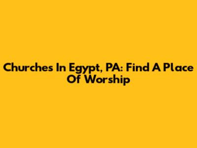 Churches In Egypt, PA: Find A Place Of Worship