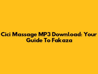 Cici Massage MP3 Download: Your Guide To Fakaza