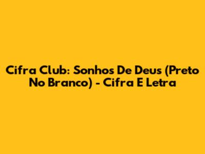 Cifra Club: Sonhos De Deus (Preto No Branco) - Cifra E Letra