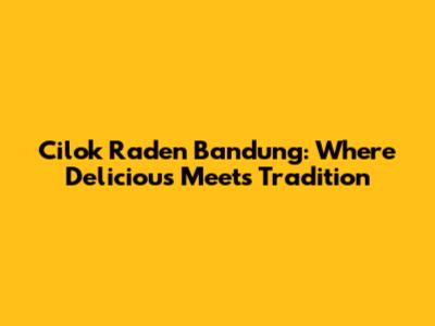 Cilok Raden Bandung: Where Delicious Meets Tradition