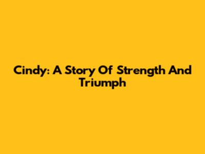 Cindy: A Story Of Strength And Triumph