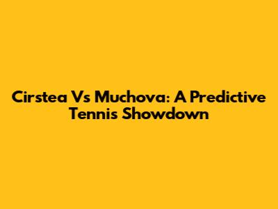 Cirstea Vs Muchova: A Predictive Tennis Showdown