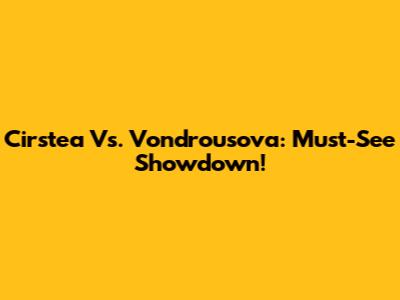 Cirstea Vs. Vondrousova: Must-See Showdown!