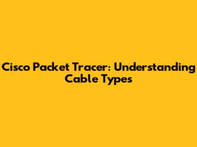 Cisco Packet Tracer: Understanding Cable Types