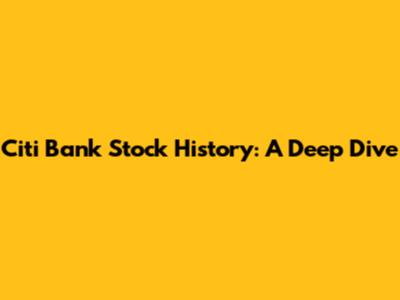 Citi Bank Stock History: A Deep Dive