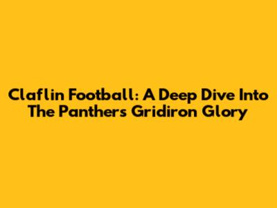 Claflin Football: A Deep Dive Into The Panthers' Gridiron Glory