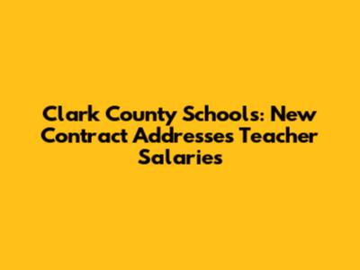 Clark County Schools: New Contract Addresses Teacher Salaries